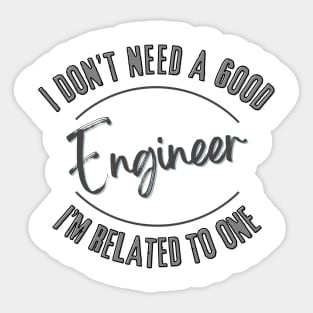 I don't need a good Engineer I'm related to one Sticker